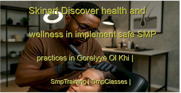 Skinart Discover health and wellness in implement safe SMP practices in Gorelyye Ol Khi | SmpTraining | SmpClasses | SkinartTraining-Russian Federation